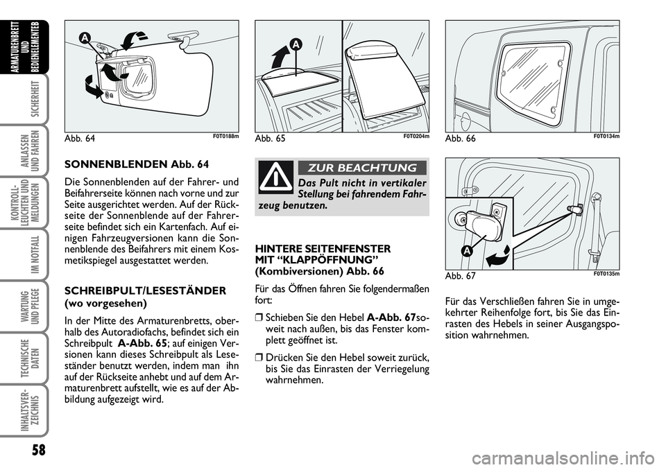 FIAT FIORINO 2009 Betriebsanleitung (in German) 58
SICHERHEIT
ANLASSEN
UND FAHREN
KONTROLL-
LEUCHTEN UND
MELDUNGEN
IM NOTFALL
WARTUNG
UND PFLEGE
TECHNISCHE
DATEN
INHALTSVER-
ZEICHNIS
ARMATURENBRETT
UND
BEDIENELEMENTE
B
Abb. 66F0T0134m
Abb. 67
A
FIAT FIORINO 2009 Betriebsanleitung (in German) 58
SICHERHEIT
ANLASSEN
UND FAHREN
KONTROLL-
LEUCHTEN UND
MELDUNGEN
IM NOTFALL
WARTUNG
UND PFLEGE
TECHNISCHE
DATEN
INHALTSVER-
ZEICHNIS
ARMATURENBRETT
UND
BEDIENELEMENTE
B
Abb. 66F0T0134m
Abb. 67
A