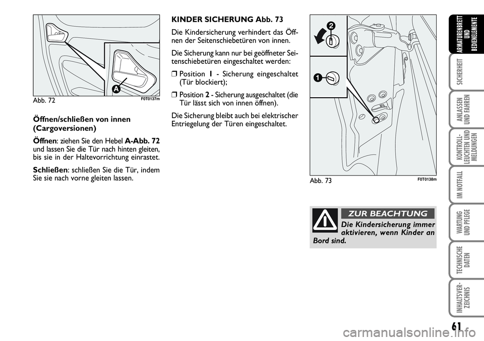 FIAT FIORINO 2009  Betriebsanleitung (in German) 61
SICHERHEIT
ANLASSEN 
UND FAHREN
KONTROLL-
LEUCHTEN UND
MELDUNGEN
IM NOTFALL
WARTUNG 
UND PFLEGE 
TECHNISCHE
DATEN
INHALTSVER-
ZEICHNIS
ARMATURENBRETT
UND
BEDIENELEMENTE
Abb. 72F0T0137m
Öffnen/schl