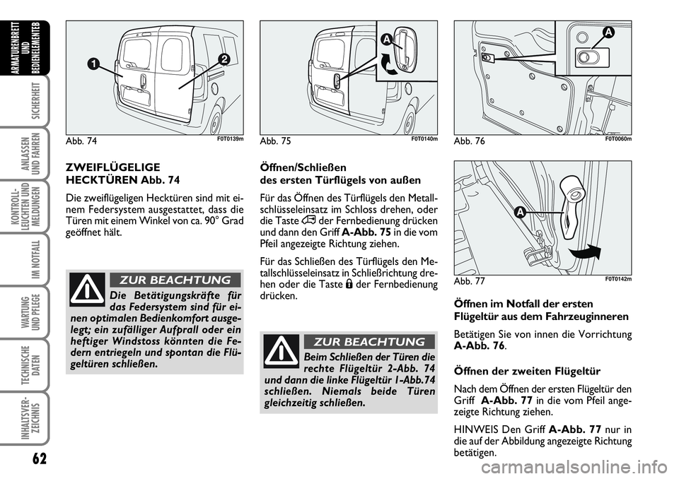 FIAT FIORINO 2009 Betriebsanleitung (in German) 62
SICHERHEIT
ANLASSEN
UND FAHREN
KONTROLL-
LEUCHTEN UND
MELDUNGEN
IM NOTFALL
WARTUNG
UND PFLEGE
TECHNISCHE
DATEN
INHALTSVER-
ZEICHNIS
ARMATURENBRETT
UND
BEDIENELEMENTE
B
ZWEIFLÜGELIGE
HECKTÜREN FIAT FIORINO 2009 Betriebsanleitung (in German) 62
SICHERHEIT
ANLASSEN
UND FAHREN
KONTROLL-
LEUCHTEN UND
MELDUNGEN
IM NOTFALL
WARTUNG
UND PFLEGE
TECHNISCHE
DATEN
INHALTSVER-
ZEICHNIS
ARMATURENBRETT
UND
BEDIENELEMENTE
B
ZWEIFLÜGELIGE
HECKTÜREN