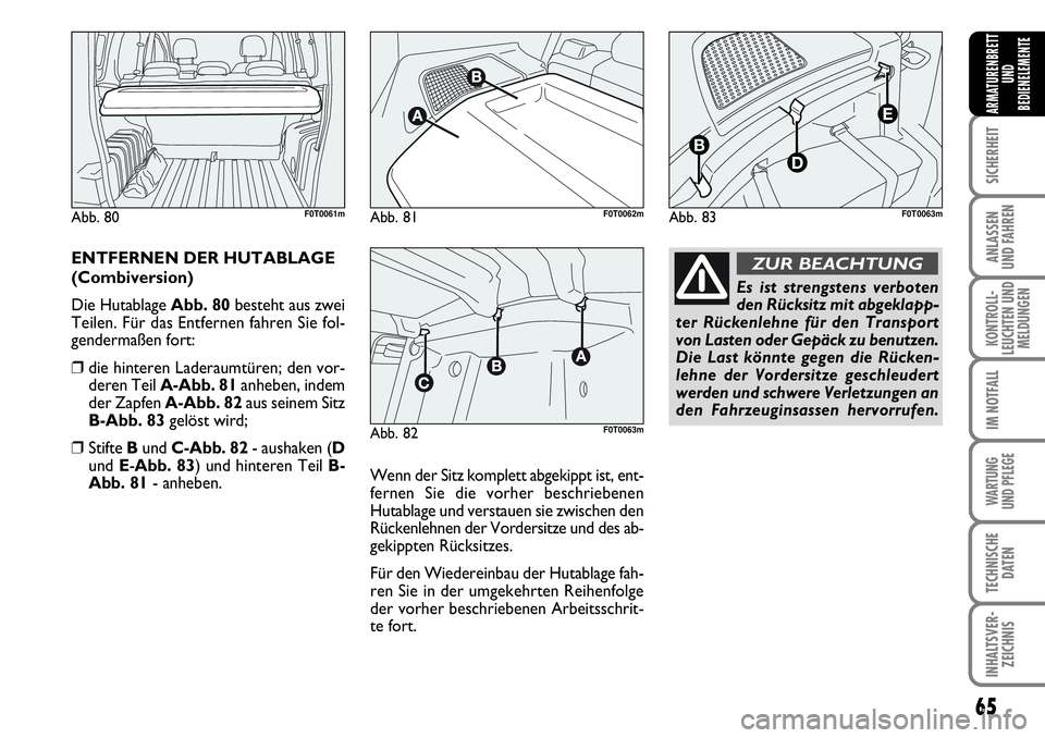 FIAT FIORINO 2009 Betriebsanleitung (in German) 65
SICHERHEIT
ANLASSEN
UND FAHREN
KONTROLL-
LEUCHTEN UND
MELDUNGEN
IM NOTFALL
WARTUNG
UND PFLEGE
TECHNISCHE
DATEN
INHALTSVER-
ZEICHNIS
ARMATURENBRETT
UND
BEDIENELEMENTE
ENTFERNEN DER HUTABLAGE
(Com FIAT FIORINO 2009 Betriebsanleitung (in German) 65
SICHERHEIT
ANLASSEN
UND FAHREN
KONTROLL-
LEUCHTEN UND
MELDUNGEN
IM NOTFALL
WARTUNG
UND PFLEGE
TECHNISCHE
DATEN
INHALTSVER-
ZEICHNIS
ARMATURENBRETT
UND
BEDIENELEMENTE
ENTFERNEN DER HUTABLAGE
(Com