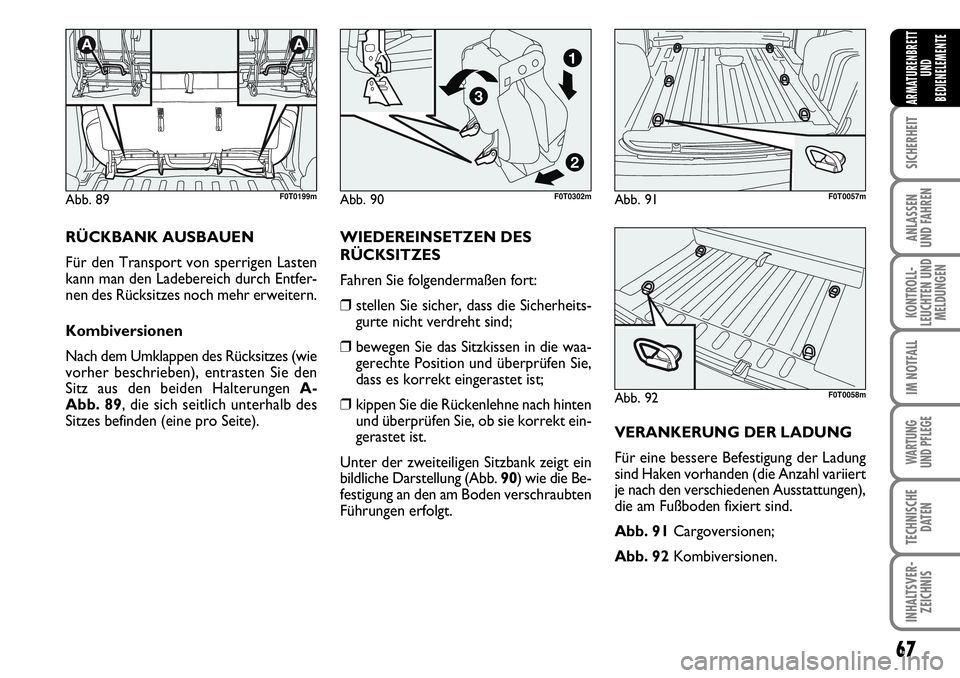 FIAT FIORINO 2009 Betriebsanleitung (in German) 67
SICHERHEIT
ANLASSEN
UND FAHREN
KONTROLL-
LEUCHTEN UND
MELDUNGEN
IM NOTFALL
WARTUNG
UND PFLEGE
TECHNISCHE
DATEN
INHALTSVER-
ZEICHNIS
ARMATURENBRETT
UND
BEDIENELEMENTE
RÜCKBANK AUSBAUEN
Für den FIAT FIORINO 2009 Betriebsanleitung (in German) 67
SICHERHEIT
ANLASSEN
UND FAHREN
KONTROLL-
LEUCHTEN UND
MELDUNGEN
IM NOTFALL
WARTUNG
UND PFLEGE
TECHNISCHE
DATEN
INHALTSVER-
ZEICHNIS
ARMATURENBRETT
UND
BEDIENELEMENTE
RÜCKBANK AUSBAUEN
Für den