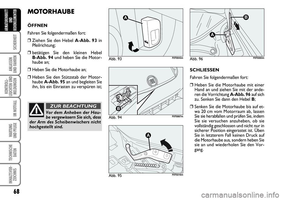 FIAT FIORINO 2009 Betriebsanleitung (in German) 68
SICHERHEIT
ANLASSEN
UND FAHREN
KONTROLL-
LEUCHTEN UND
MELDUNGEN
IM NOTFALL
WARTUNG
UND PFLEGE
TECHNISCHE
DATEN
INHALTSVER-
ZEICHNIS
ARMATURENBRETT
UND
BEDIENELEMENTE
BMOTORHAUBE
ÖFFNEN
Fahren S FIAT FIORINO 2009 Betriebsanleitung (in German) 68
SICHERHEIT
ANLASSEN
UND FAHREN
KONTROLL-
LEUCHTEN UND
MELDUNGEN
IM NOTFALL
WARTUNG
UND PFLEGE
TECHNISCHE
DATEN
INHALTSVER-
ZEICHNIS
ARMATURENBRETT
UND
BEDIENELEMENTE
BMOTORHAUBE
ÖFFNEN
Fahren S