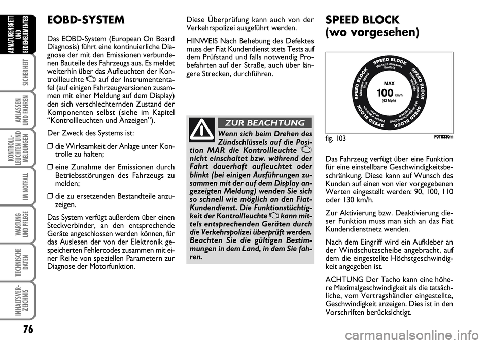 FIAT FIORINO 2009 Betriebsanleitung (in German) 76
SICHERHEIT
ANLASSEN
UND FAHREN
KONTROLL-
LEUCHTEN UND
MELDUNGEN
IM NOTFALL
WARTUNG
UND PFLEGE
TECHNISCHE
DATEN
INHALTSVER-
ZEICHNIS
ARMATURENBRETT
UND
BEDIENELEMENTE
BEOBD-SYSTEM
Das EOBD-System FIAT FIORINO 2009 Betriebsanleitung (in German) 76
SICHERHEIT
ANLASSEN
UND FAHREN
KONTROLL-
LEUCHTEN UND
MELDUNGEN
IM NOTFALL
WARTUNG
UND PFLEGE
TECHNISCHE
DATEN
INHALTSVER-
ZEICHNIS
ARMATURENBRETT
UND
BEDIENELEMENTE
BEOBD-SYSTEM
Das EOBD-System