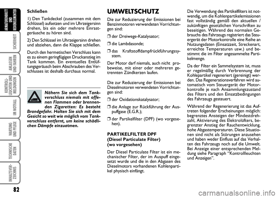 FIAT FIORINO 2009 Betriebsanleitung (in German) 82
SICHERHEIT
ANLASSEN
UND FAHREN
KONTROLL-
LEUCHTEN UND
MELDUNGEN
IM NOTFALL
WARTUNG
UND PFLEGE
TECHNISCHE
DATEN
INHALTSVER-
ZEICHNIS
ARMATURENBRETT
UND
BEDIENELEMENTE
BUMWELTSCHUTZ
Die zur Reduzi FIAT FIORINO 2009 Betriebsanleitung (in German) 82
SICHERHEIT
ANLASSEN
UND FAHREN
KONTROLL-
LEUCHTEN UND
MELDUNGEN
IM NOTFALL
WARTUNG
UND PFLEGE
TECHNISCHE
DATEN
INHALTSVER-
ZEICHNIS
ARMATURENBRETT
UND
BEDIENELEMENTE
BUMWELTSCHUTZ
Die zur Reduzi