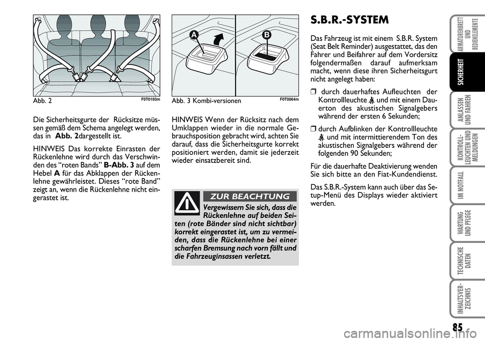 FIAT FIORINO 2009 Betriebsanleitung (in German) 85
ANLASSEN
UND FAHREN
KONTROLL-
LEUCHTEN UND
MELDUNGEN
IM NOTFALL
WARTUNG
UND PFLEGE
TECHNISCHE
DATEN
INHALTSVER-
ZEICHNIS
ARMATURENBRETT
UND
BEDIENELEMENTE
SICHERHEIT
Die Sicherheitsgurte der R FIAT FIORINO 2009 Betriebsanleitung (in German) 85
ANLASSEN
UND FAHREN
KONTROLL-
LEUCHTEN UND
MELDUNGEN
IM NOTFALL
WARTUNG
UND PFLEGE
TECHNISCHE
DATEN
INHALTSVER-
ZEICHNIS
ARMATURENBRETT
UND
BEDIENELEMENTE
SICHERHEIT
Die Sicherheitsgurte der R