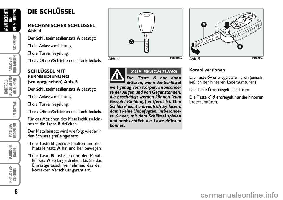 FIAT FIORINO 2009 Betriebsanleitung (in German) 8
SICHERHEIT
ANLASSEN
UND FAHREN
KONTROLL-
LEUCHTEN UND
MELDUNGEN
IM NOTFALL
WARTUNG
UND PFLEGE
TECHNISCHE
DATEN
INHALTSVER-
ZEICHNIS
ARMATURENBRETT
UND
BEDIENELEMENTE
B
Die Taste B nur dann
drück FIAT FIORINO 2009 Betriebsanleitung (in German) 8
SICHERHEIT
ANLASSEN
UND FAHREN
KONTROLL-
LEUCHTEN UND
MELDUNGEN
IM NOTFALL
WARTUNG
UND PFLEGE
TECHNISCHE
DATEN
INHALTSVER-
ZEICHNIS
ARMATURENBRETT
UND
BEDIENELEMENTE
B
Die Taste B nur dann
drück