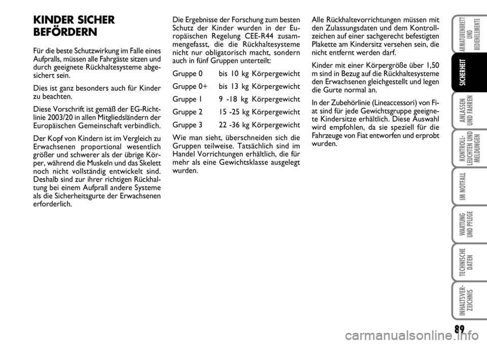 FIAT FIORINO 2009 Betriebsanleitung (in German) 89
ANLASSEN
UND FAHREN
KONTROLL-
LEUCHTEN UND
MELDUNGEN
IM NOTFALL
WARTUNG
UND PFLEGE
TECHNISCHE
DATEN
INHALTSVER-
ZEICHNIS
ARMATURENBRETT
UND
BEDIENELEMENTE
SICHERHEIT
KINDER SICHER
BEFÖRDERN
F FIAT FIORINO 2009 Betriebsanleitung (in German) 89
ANLASSEN
UND FAHREN
KONTROLL-
LEUCHTEN UND
MELDUNGEN
IM NOTFALL
WARTUNG
UND PFLEGE
TECHNISCHE
DATEN
INHALTSVER-
ZEICHNIS
ARMATURENBRETT
UND
BEDIENELEMENTE
SICHERHEIT
KINDER SICHER
BEFÖRDERN
F