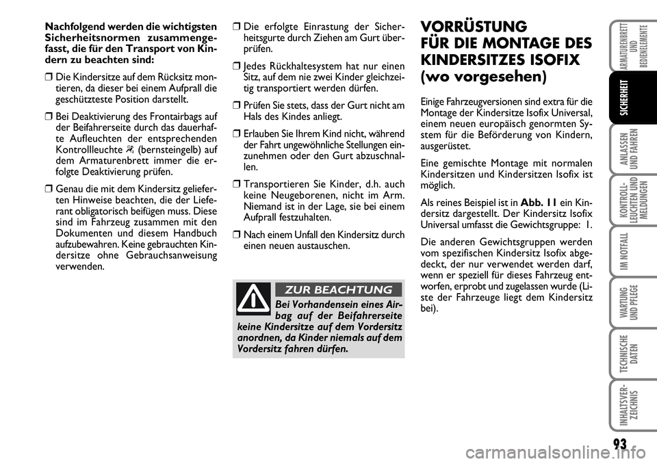 FIAT FIORINO 2009 Betriebsanleitung (in German) 93
ANLASSEN
UND FAHREN
KONTROLL-
LEUCHTEN UND
MELDUNGEN
IM NOTFALL
WARTUNG
UND PFLEGE
TECHNISCHE
DATEN
INHALTSVER-
ZEICHNIS
ARMATURENBRETT
UND
BEDIENELEMENTE
SICHERHEIT
Nachfolgend werden die wicht FIAT FIORINO 2009 Betriebsanleitung (in German) 93
ANLASSEN
UND FAHREN
KONTROLL-
LEUCHTEN UND
MELDUNGEN
IM NOTFALL
WARTUNG
UND PFLEGE
TECHNISCHE
DATEN
INHALTSVER-
ZEICHNIS
ARMATURENBRETT
UND
BEDIENELEMENTE
SICHERHEIT
Nachfolgend werden die wicht
