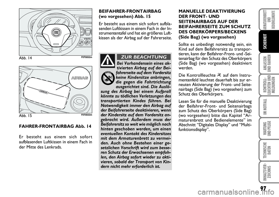 FIAT FIORINO 2009 Betriebsanleitung (in German) 97
ANLASSEN
UND FAHREN
KONTROLL-
LEUCHTEN UND
MELDUNGEN
IM NOTFALL
WARTUNG
UND PFLEGE
TECHNISCHE
DATEN
INHALTSVER-
ZEICHNIS
ARMATURENBRETT
UND
BEDIENELEMENTE
SICHERHEIT
FAHRER-FRONTAIRBAG Abb. 14
FIAT FIORINO 2009 Betriebsanleitung (in German) 97
ANLASSEN
UND FAHREN
KONTROLL-
LEUCHTEN UND
MELDUNGEN
IM NOTFALL
WARTUNG
UND PFLEGE
TECHNISCHE
DATEN
INHALTSVER-
ZEICHNIS
ARMATURENBRETT
UND
BEDIENELEMENTE
SICHERHEIT
FAHRER-FRONTAIRBAG Abb. 14
