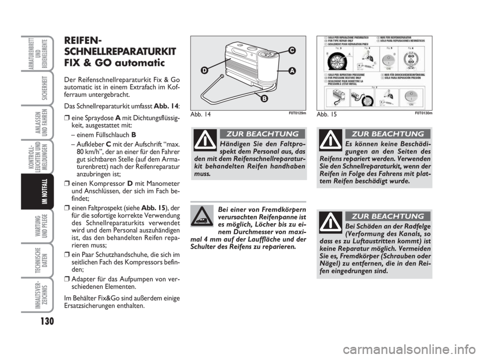 FIAT FIORINO 2011 Betriebsanleitung (in German) 130
KONTROLL-
LEUCHTEN UND
MELDUNGEN
WARTUNG
UND PFLEGE
TECHNISCHE
DATEN
INHALTSVER-
ZEICHNIS
ARMATURENBRETT
UND
BEDIENELEMENTE
SICHERHEIT
ANLASSEN
UND FAHREN
IM NOTFALL
REIFEN-
SCHNELLREPARATURKIT
FIAT FIORINO 2011 Betriebsanleitung (in German) 130
KONTROLL-
LEUCHTEN UND
MELDUNGEN
WARTUNG
UND PFLEGE
TECHNISCHE
DATEN
INHALTSVER-
ZEICHNIS
ARMATURENBRETT
UND
BEDIENELEMENTE
SICHERHEIT
ANLASSEN
UND FAHREN
IM NOTFALL
REIFEN-
SCHNELLREPARATURKIT