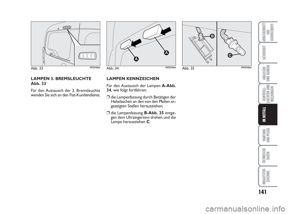 FIAT FIORINO 2011  Betriebsanleitung (in German) WARTUNG 
UND PFLEGE 
141
KONTROLL-
LEUCHTEN UND
MELDUNGEN
TECHNISCHE
DATEN
INHALTSVER-
ZEICHNIS
ARMATURENBRETT
UND
BEDIENELEMENTE
SICHERHEIT
ANLASSEN
UND FAHREN
IM NOTFALL
LAMPEN 3. BREMSLEUCHTE
Abb. 