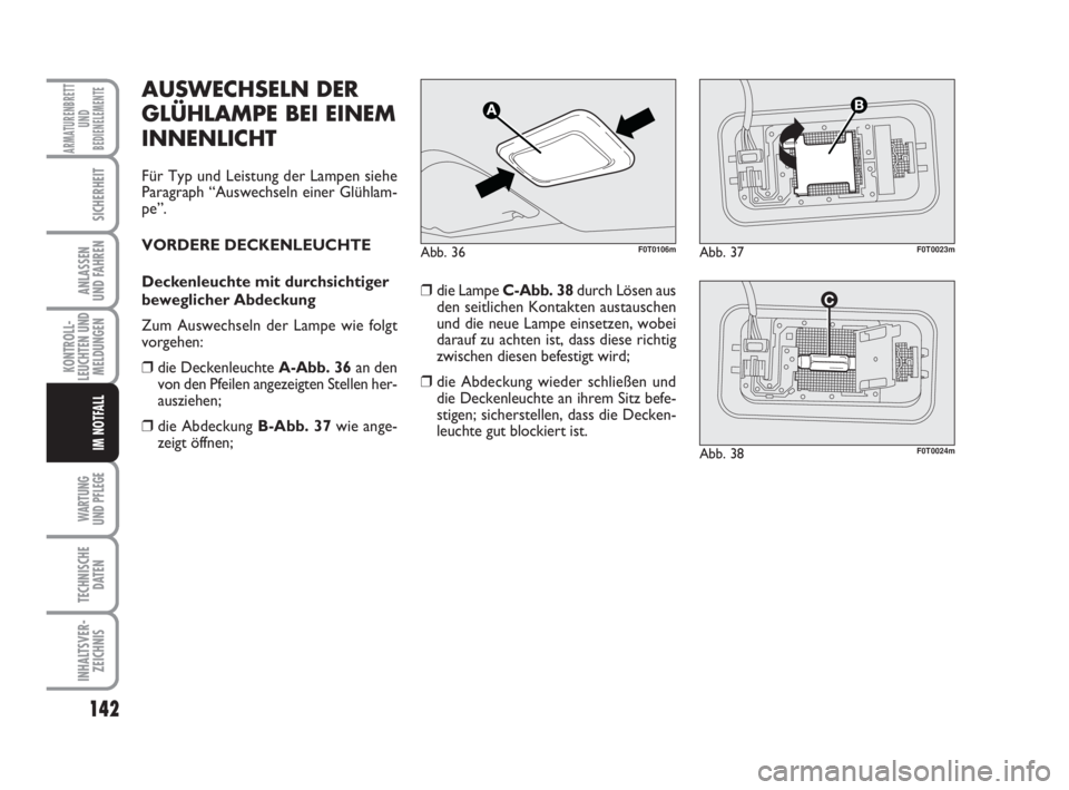 FIAT FIORINO 2011 Betriebsanleitung (in German) 142
KONTROLL-
LEUCHTEN UND
MELDUNGEN
WARTUNG
UND PFLEGE
TECHNISCHE
DATEN
INHALTSVER-
ZEICHNIS
ARMATURENBRETT
UND
BEDIENELEMENTE
SICHERHEIT
ANLASSEN
UND FAHREN
IM NOTFALL
AUSWECHSELN DER
GLÜHLAMPE B FIAT FIORINO 2011 Betriebsanleitung (in German) 142
KONTROLL-
LEUCHTEN UND
MELDUNGEN
WARTUNG
UND PFLEGE
TECHNISCHE
DATEN
INHALTSVER-
ZEICHNIS
ARMATURENBRETT
UND
BEDIENELEMENTE
SICHERHEIT
ANLASSEN
UND FAHREN
IM NOTFALL
AUSWECHSELN DER
GLÜHLAMPE B