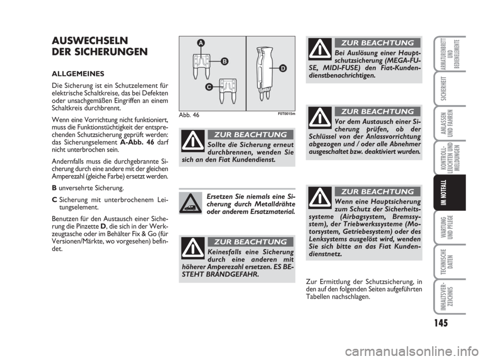 FIAT FIORINO 2011 Betriebsanleitung (in German) WARTUNG
UND PFLEGE
145
KONTROLL-
LEUCHTEN UND
MELDUNGEN
TECHNISCHE
DATEN
INHALTSVER-
ZEICHNIS
ARMATURENBRETT
UND
BEDIENELEMENTE
SICHERHEIT
ANLASSEN
UND FAHREN
IM NOTFALL
AUSWECHSELN
DER SICHERUNGEN
FIAT FIORINO 2011 Betriebsanleitung (in German) WARTUNG
UND PFLEGE
145
KONTROLL-
LEUCHTEN UND
MELDUNGEN
TECHNISCHE
DATEN
INHALTSVER-
ZEICHNIS
ARMATURENBRETT
UND
BEDIENELEMENTE
SICHERHEIT
ANLASSEN
UND FAHREN
IM NOTFALL
AUSWECHSELN
DER SICHERUNGEN