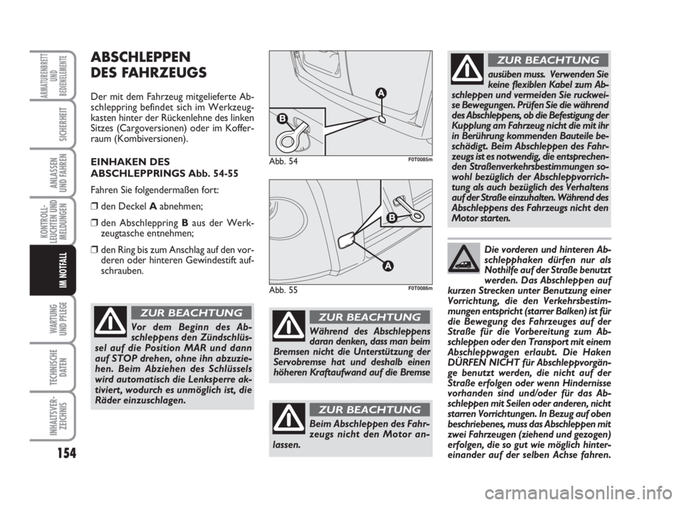 FIAT FIORINO 2011 Betriebsanleitung (in German) 154
KONTROLL-
LEUCHTEN UND
MELDUNGEN
WARTUNG
UND PFLEGE
TECHNISCHE
DATEN
INHALTSVER-
ZEICHNIS
ARMATURENBRETT
UND
BEDIENELEMENTE
SICHERHEIT
ANLASSEN
UND FAHREN
IM NOTFALL
ABSCHLEPPEN
DES FAHRZEUGS
De FIAT FIORINO 2011 Betriebsanleitung (in German) 154
KONTROLL-
LEUCHTEN UND
MELDUNGEN
WARTUNG
UND PFLEGE
TECHNISCHE
DATEN
INHALTSVER-
ZEICHNIS
ARMATURENBRETT
UND
BEDIENELEMENTE
SICHERHEIT
ANLASSEN
UND FAHREN
IM NOTFALL
ABSCHLEPPEN
DES FAHRZEUGS
De