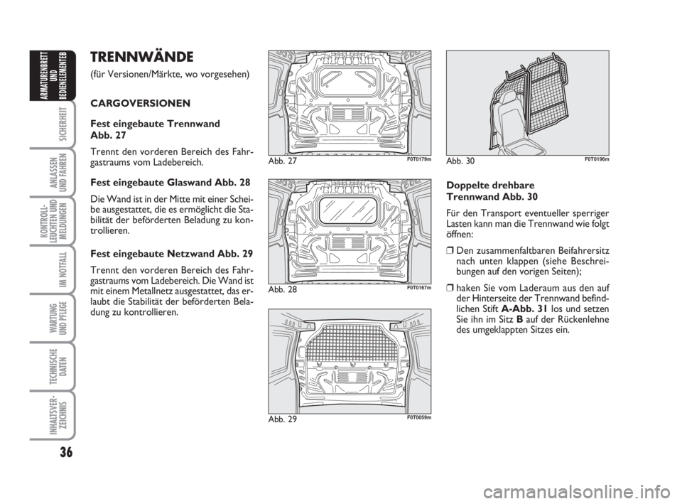 FIAT FIORINO 2011 Betriebsanleitung (in German) 36
SICHERHEIT
ANLASSEN
UND FAHREN
KONTROLL-
LEUCHTEN UND
MELDUNGEN
IM NOTFALL
WARTUNG
UND PFLEGE
TECHNISCHE
DATEN
INHALTSVER-
ZEICHNIS
ARMATURENBRETT
UND
BEDIENELEMENTE
BTRENNWÄNDE
(für Versionen/ FIAT FIORINO 2011 Betriebsanleitung (in German) 36
SICHERHEIT
ANLASSEN
UND FAHREN
KONTROLL-
LEUCHTEN UND
MELDUNGEN
IM NOTFALL
WARTUNG
UND PFLEGE
TECHNISCHE
DATEN
INHALTSVER-
ZEICHNIS
ARMATURENBRETT
UND
BEDIENELEMENTE
BTRENNWÄNDE
(für Versionen/