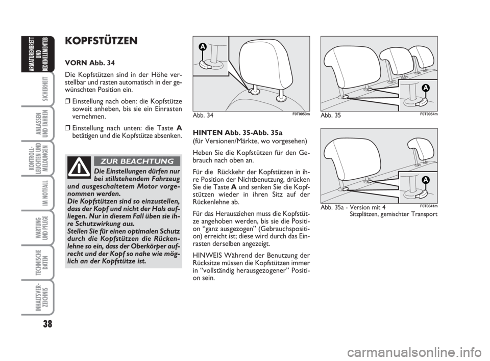 FIAT FIORINO 2011 Betriebsanleitung (in German) 38
SICHERHEIT
ANLASSEN
UND FAHREN
KONTROLL-
LEUCHTEN UND
MELDUNGEN
IM NOTFALL
WARTUNG
UND PFLEGE
TECHNISCHE
DATEN
INHALTSVER-
ZEICHNIS
ARMATURENBRETT
UND
BEDIENELEMENTE
BKOPFSTÜTZEN
VORN Abb. 34
Di FIAT FIORINO 2011 Betriebsanleitung (in German) 38
SICHERHEIT
ANLASSEN
UND FAHREN
KONTROLL-
LEUCHTEN UND
MELDUNGEN
IM NOTFALL
WARTUNG
UND PFLEGE
TECHNISCHE
DATEN
INHALTSVER-
ZEICHNIS
ARMATURENBRETT
UND
BEDIENELEMENTE
BKOPFSTÜTZEN
VORN Abb. 34
Di