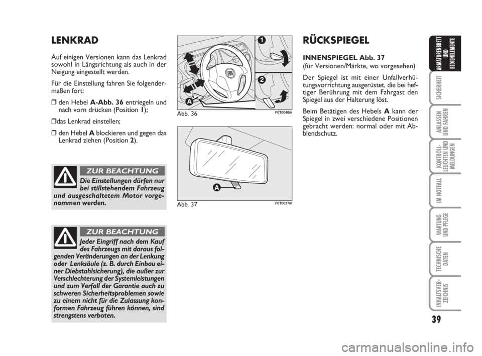 FIAT FIORINO 2011 Betriebsanleitung (in German) 39
SICHERHEIT
ANLASSEN
UND FAHREN
KONTROLL-
LEUCHTEN UND
MELDUNGEN
IM NOTFALL
WARTUNG
UND PFLEGE
TECHNISCHE
DATEN
INHALTSVER-
ZEICHNIS
ARMATURENBRETT
UND
BEDIENELEMENTE
Die Einstellungen dürfen nur FIAT FIORINO 2011 Betriebsanleitung (in German) 39
SICHERHEIT
ANLASSEN
UND FAHREN
KONTROLL-
LEUCHTEN UND
MELDUNGEN
IM NOTFALL
WARTUNG
UND PFLEGE
TECHNISCHE
DATEN
INHALTSVER-
ZEICHNIS
ARMATURENBRETT
UND
BEDIENELEMENTE
Die Einstellungen dürfen nur