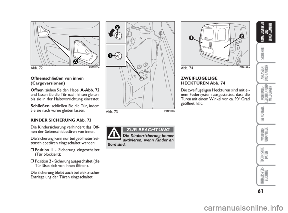 FIAT FIORINO 2011 Betriebsanleitung (in German) 61
SICHERHEIT
ANLASSEN
UND FAHREN
KONTROLL-
LEUCHTEN UND
MELDUNGEN
IM NOTFALL
WARTUNG
UND PFLEGE
TECHNISCHE
DATEN
INHALTSVER-
ZEICHNIS
ARMATURENBRETT
UND
BEDIENELEMENTE
Abb. 72F0T0137m
Öffnen/schli FIAT FIORINO 2011 Betriebsanleitung (in German) 61
SICHERHEIT
ANLASSEN
UND FAHREN
KONTROLL-
LEUCHTEN UND
MELDUNGEN
IM NOTFALL
WARTUNG
UND PFLEGE
TECHNISCHE
DATEN
INHALTSVER-
ZEICHNIS
ARMATURENBRETT
UND
BEDIENELEMENTE
Abb. 72F0T0137m
Öffnen/schli