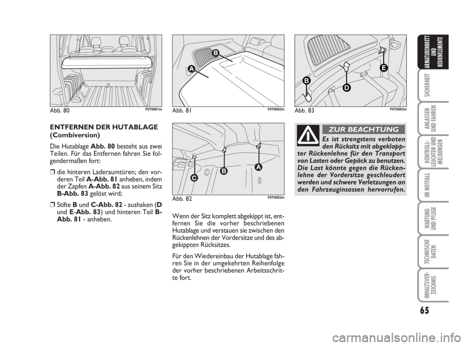 FIAT FIORINO 2011 Betriebsanleitung (in German) 65
SICHERHEIT
ANLASSEN
UND FAHREN
KONTROLL-
LEUCHTEN UND
MELDUNGEN
IM NOTFALL
WARTUNG
UND PFLEGE
TECHNISCHE
DATEN
INHALTSVER-
ZEICHNIS
ARMATURENBRETT
UND
BEDIENELEMENTE
ENTFERNEN DER HUTABLAGE
(Comb FIAT FIORINO 2011 Betriebsanleitung (in German) 65
SICHERHEIT
ANLASSEN
UND FAHREN
KONTROLL-
LEUCHTEN UND
MELDUNGEN
IM NOTFALL
WARTUNG
UND PFLEGE
TECHNISCHE
DATEN
INHALTSVER-
ZEICHNIS
ARMATURENBRETT
UND
BEDIENELEMENTE
ENTFERNEN DER HUTABLAGE
(Comb