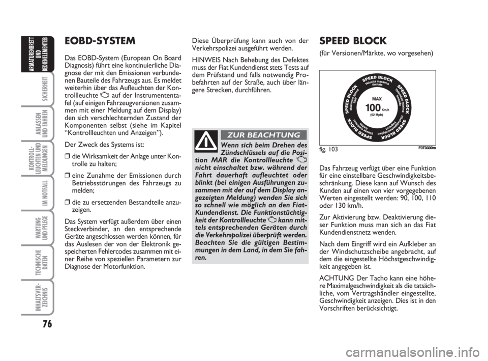 FIAT FIORINO 2011 Betriebsanleitung (in German) 76
SICHERHEIT
ANLASSEN
UND FAHREN
KONTROLL-
LEUCHTEN UND
MELDUNGEN
IM NOTFALL
WARTUNG
UND PFLEGE
TECHNISCHE
DATEN
INHALTSVER-
ZEICHNIS
ARMATURENBRETT
UND
BEDIENELEMENTE
BEOBD-SYSTEM
Das EOBD-System FIAT FIORINO 2011 Betriebsanleitung (in German) 76
SICHERHEIT
ANLASSEN
UND FAHREN
KONTROLL-
LEUCHTEN UND
MELDUNGEN
IM NOTFALL
WARTUNG
UND PFLEGE
TECHNISCHE
DATEN
INHALTSVER-
ZEICHNIS
ARMATURENBRETT
UND
BEDIENELEMENTE
BEOBD-SYSTEM
Das EOBD-System