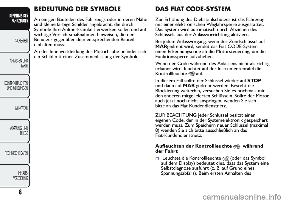 FIAT FIORINO 2017  Betriebsanleitung (in German) BEDEUTUNG DER SYMBOLE
An einigen Bauteilen des Fahrzeugs oder in deren Nähe
sind kleine farbige Schilder angebracht, die durch
Symbole Ihre Aufmerksamkeit erwecken sollen und auf
wichtige Vorsichtsma