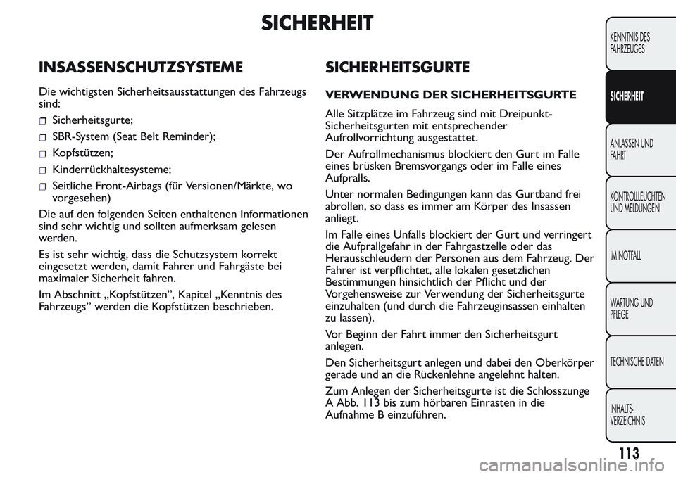FIAT FIORINO 2017  Betriebsanleitung (in German) SICHERHEIT
INSASSENSCHUTZSYSTEME
Die wichtigsten Sicherheitsausstattungen des Fahrzeugs
sind:
Sicherheitsgurte;
SBR-System (Seat Belt Reminder);
Kopfstützen;
Kinderrückhaltesysteme;
Seitliche Front-