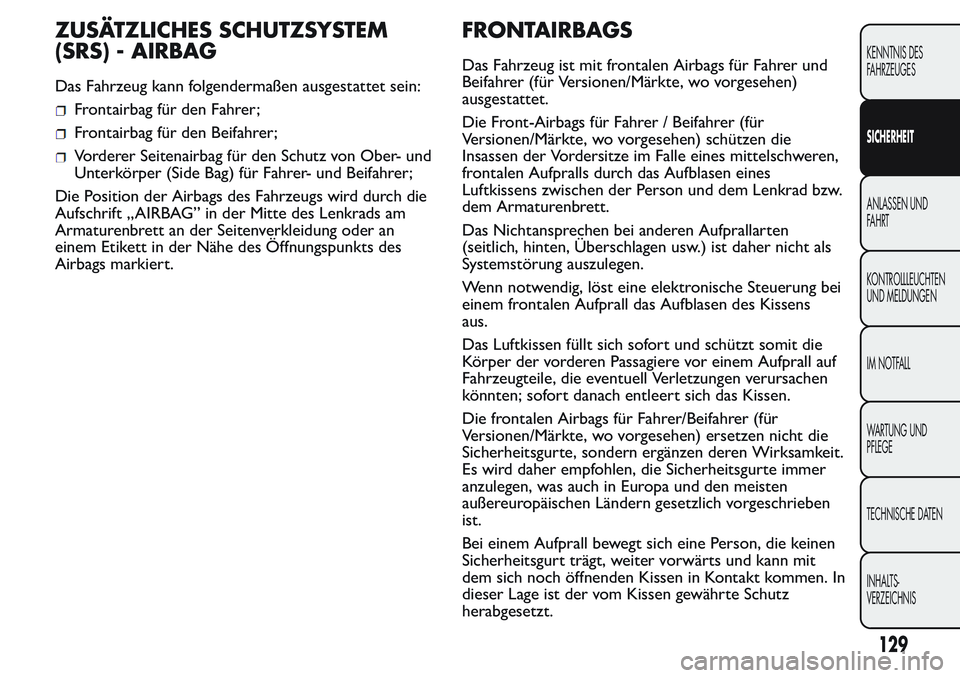 FIAT FIORINO 2017  Betriebsanleitung (in German) ZUSÄTZLICHES SCHUTZSYSTEM
(SRS) - AIRBAG
Das Fahrzeug kann folgendermaßen ausgestattet sein:
Frontairbag für den Fahrer;
Frontairbag für den Beifahrer;
Vorderer Seitenairbag für den Schutz von Ob