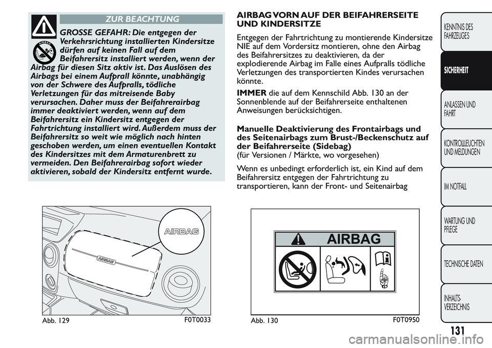 FIAT FIORINO 2017  Betriebsanleitung (in German) ZUR BEACHTUNG
GROSSE GEFAHR: Die entgegen der
Verkehrsrichtung installierten Kindersitze
dürfen auf keinen Fall auf dem
Beifahrersitz installiert werden, wenn der
Airbag für diesen Sitz aktiv ist . 
