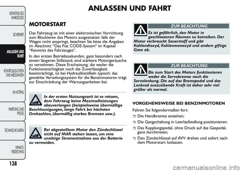 FIAT FIORINO 2017  Betriebsanleitung (in German) ANLASSEN UND FAHRT
MOTORSTART
Das Fahrzeug ist mit einer elektronischen Vorrichtung
zum Blockieren des Motors ausgestattet: falls der
Wagen nicht anspringt, beachten Sie bitte die Angaben
im Abschnitt