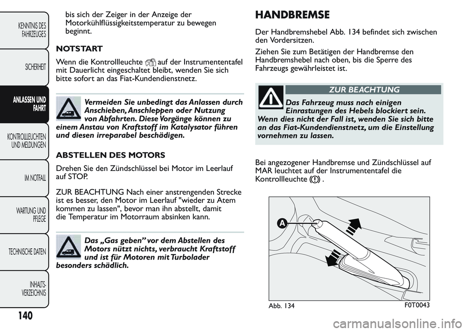 FIAT FIORINO 2017  Betriebsanleitung (in German) bis sich der Zeiger in der Anzeige der
Motorkühlflüssigkeitstemperatur zu bewegen
beginnt.
NOTSTART
Wenn die Kontrollleuchte
auf der Instrumententafel
mit Dauerlicht eingeschaltet bleibt, wenden Sie