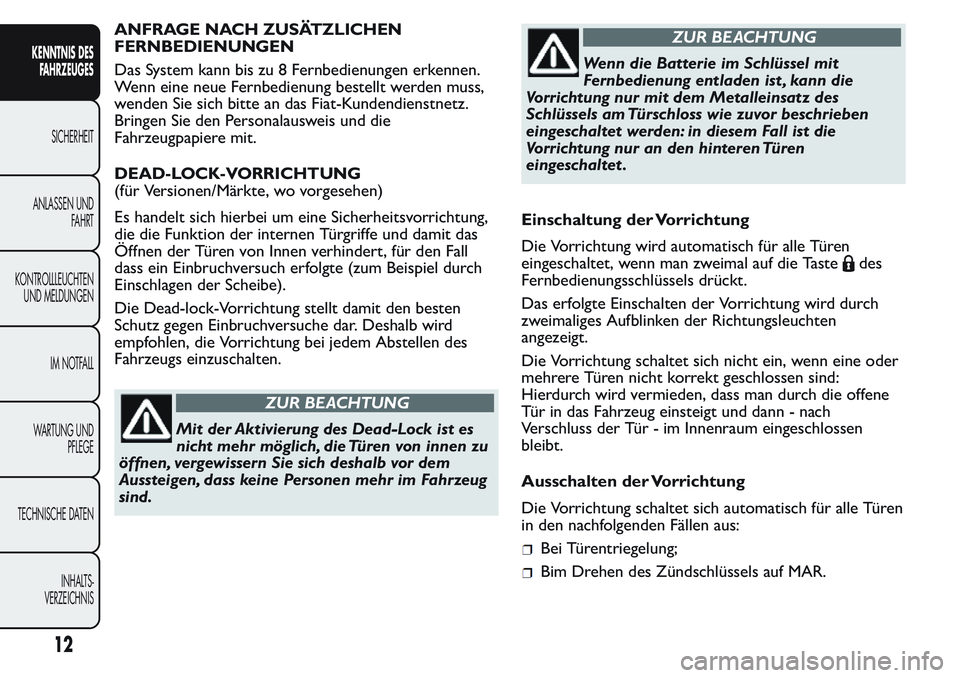 FIAT FIORINO 2017  Betriebsanleitung (in German) ANFRAGE NACH ZUSÄTZLICHEN
FERNBEDIENUNGEN
Das System kann bis zu 8 Fernbedienungen erkennen.
Wenn eine neue Fernbedienung bestellt werden muss,
wenden Sie sich bitte an das Fiat-Kundendienstnetz.
Bri