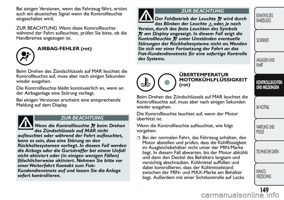 FIAT FIORINO 2017  Betriebsanleitung (in German) Bei einigen Versionen, wenn das Fahrzeug fährt, ertönt
auch ein akustisches Signal wenn die Kontrollleuchte
eingeschaltet wird.
ZUR BEACHTUNG Wenn diese Kontrollleuchte
während der Fahrt aufleuchte