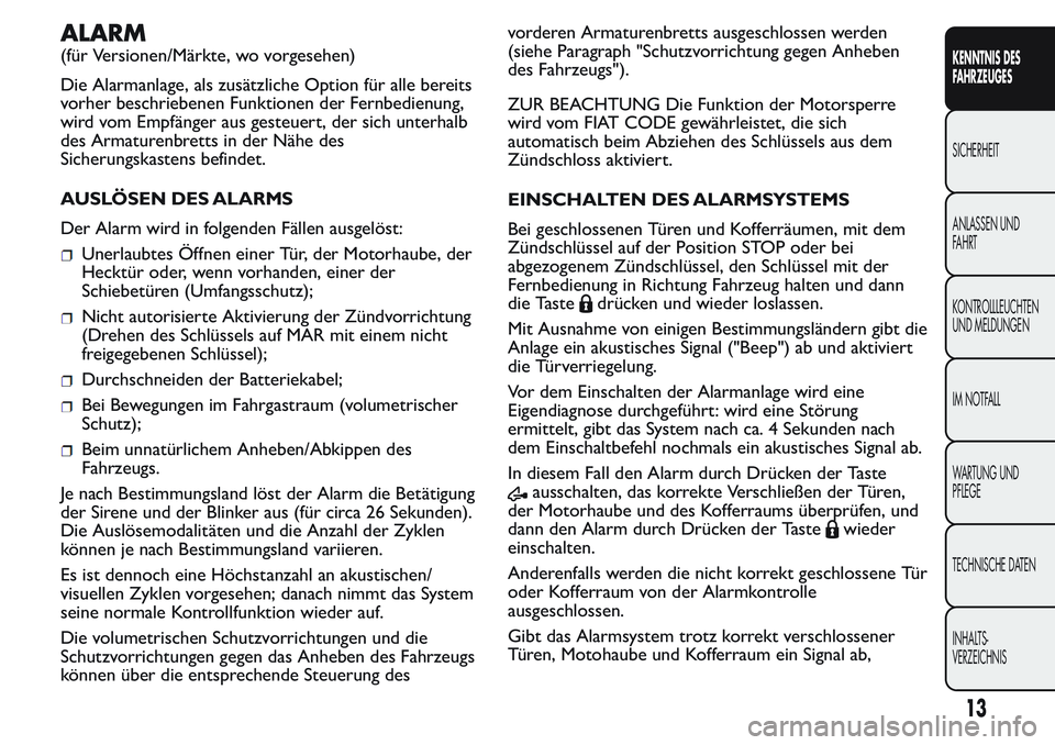 FIAT FIORINO 2017  Betriebsanleitung (in German) ALARM
(für Versionen/Märkte, wo vorgesehen)
Die Alarmanlage, als zusätzliche Option für alle bereits
vorher beschriebenen Funktionen der Fernbedienung,
wird vom Empfänger aus gesteuert, der sich 
