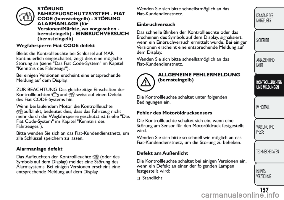 FIAT FIORINO 2017  Betriebsanleitung (in German) STÖRUNG
FAHRZEUGSCHUTZSYSTEM - FIAT
CODE (bernsteingelb) - STÖRUNG
ALARMANLAGE (für
Versionen/Märkte, wo vorgesehen -
bernsteingelb) - EINBRUCHVERSUCH
(bernsteingelb)
Wegfahrsperre Fiat CODE defek