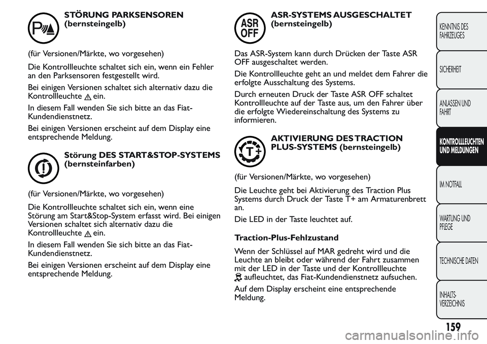 FIAT FIORINO 2017  Betriebsanleitung (in German) STÖRUNG PARKSENSOREN
(bernsteingelb)
(für Versionen/Märkte, wo vorgesehen)
Die Kontrollleuchte schaltet sich ein, wenn ein Fehler
an den Parksensoren festgestellt wird.
Bei einigen Versionen schalt