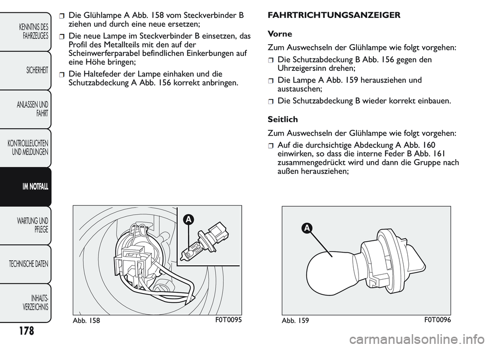 FIAT FIORINO 2017  Betriebsanleitung (in German) Die Glühlampe A Abb. 158 vom Steckverbinder B
ziehen und durch eine neue ersetzen;
Die neue Lampe im Steckverbinder B einsetzen, das
Profil des Metallteils mit den auf der
Scheinwerferparabel befindl