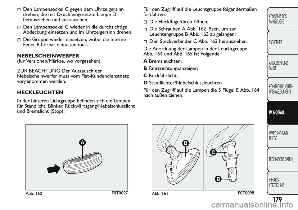 FIAT FIORINO 2017 Betriebsanleitung (in German) Den Lampensockel C gegen dem Uhrzeigersinn
drehen, die mit Druck eingesetzte Lampe D
herausziehen und austauschen;
Den Lampensockel C wieder in die durchsichtige
Abdeckung einsetzen und im Uhrzeigersi FIAT FIORINO 2017 Betriebsanleitung (in German) Den Lampensockel C gegen dem Uhrzeigersinn
drehen, die mit Druck eingesetzte Lampe D
herausziehen und austauschen;
Den Lampensockel C wieder in die durchsichtige
Abdeckung einsetzen und im Uhrzeigersi