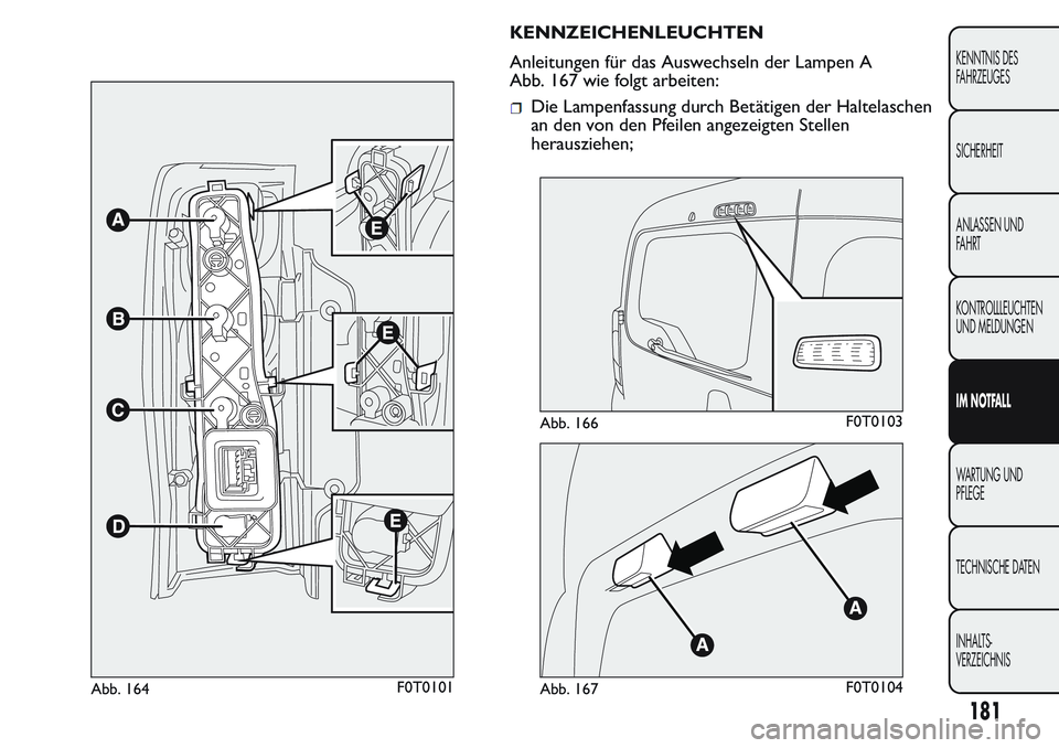 FIAT FIORINO 2017  Betriebsanleitung (in German) KENNZEICHENLEUCHTEN
Anleitungen für das Auswechseln der Lampen A
Abb. 167 wie folgt arbeiten:
Die Lampenfassung durch Betätigen der Haltelaschen
an den von den Pfeilen angezeigten Stellen
herauszieh