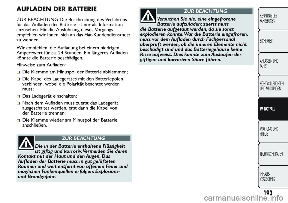 FIAT FIORINO 2017 Betriebsanleitung (in German) AUFLADEN DER BATTERIE
ZUR BEACHTUNG Die Beschreibung des Verfahrens
für das Aufladen der Batterie ist nur als Information
anzusehen. Für die Ausführung dieses Vorgangs
empfehlen wir Ihnen, sich an FIAT FIORINO 2017 Betriebsanleitung (in German) AUFLADEN DER BATTERIE
ZUR BEACHTUNG Die Beschreibung des Verfahrens
für das Aufladen der Batterie ist nur als Information
anzusehen. Für die Ausführung dieses Vorgangs
empfehlen wir Ihnen, sich an