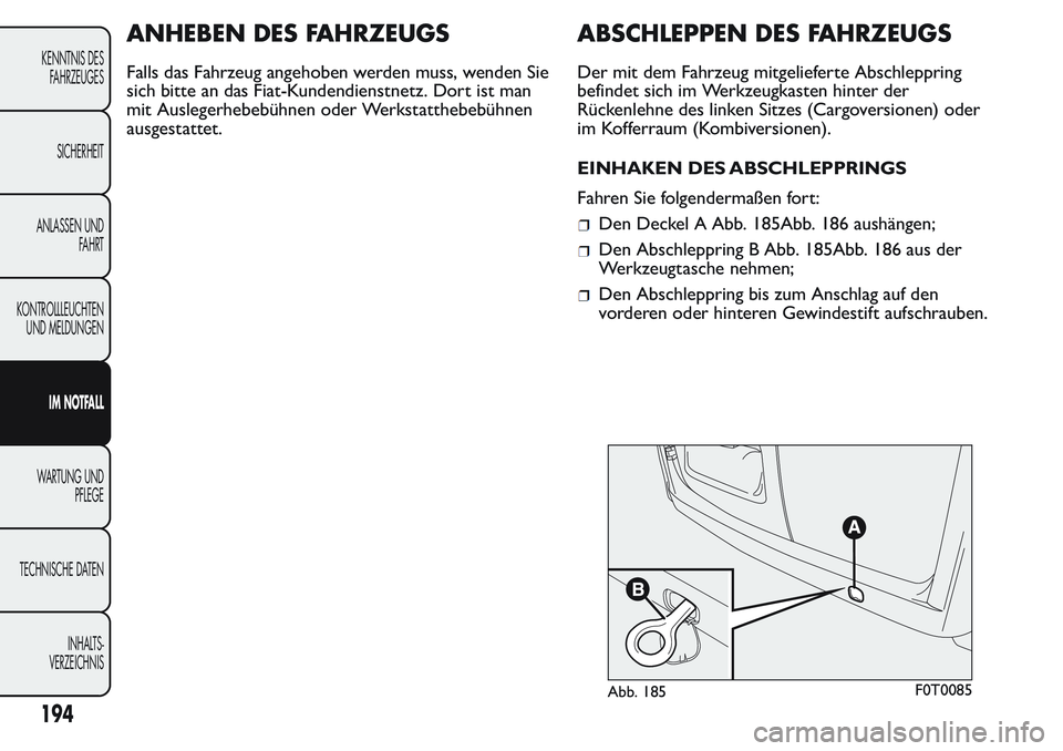 FIAT FIORINO 2017  Betriebsanleitung (in German) ANHEBEN DES FAHRZEUGS
Falls das Fahrzeug angehoben werden muss, wenden Sie
sich bitte an das Fiat-Kundendienstnetz. Dort ist man
mit Auslegerhebebühnen oder Werkstatthebebühnen
ausgestattet.
ABSCHLE