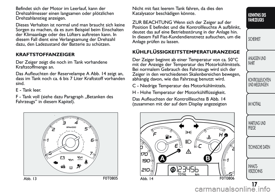 FIAT FIORINO 2017  Betriebsanleitung (in German) Befindet sich der Motor im Leerlauf, kann der
Drehzahlmesser einen langsamen oder plötzlichen
Drehzahlanstieg anzeigen.
Dieses Verhalten ist normal und man braucht sich keine
Sorgen zu machen, da es 