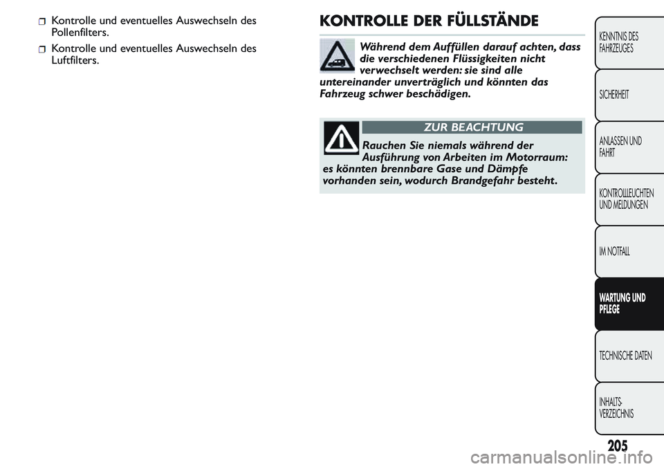 FIAT FIORINO 2017  Betriebsanleitung (in German) Kontrolle und eventuelles Auswechseln des
Pollenfilters.
Kontrolle und eventuelles Auswechseln des
Luftfilters.
KONTROLLE DER FÜLLSTÄNDE
Während dem Auffüllen darauf achten, dass
die verschiedenen