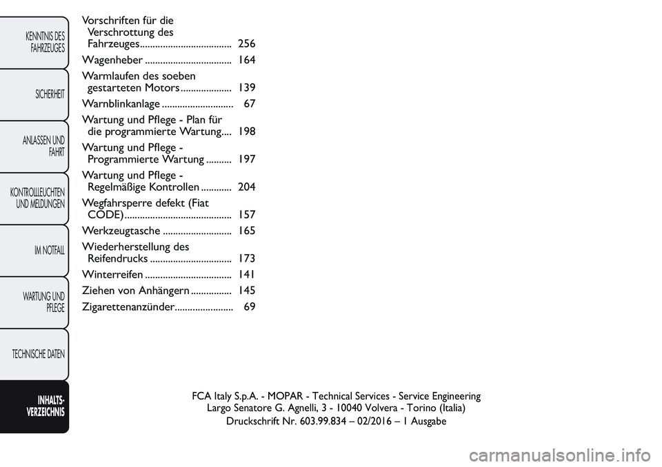 FIAT FIORINO 2017  Betriebsanleitung (in German) Vorschriften für die
Verschrottung des
Fahrzeuges.................................... 256
Wagenheber .................................. 164
Warmlaufen des soeben
gestarteten Motors ..................