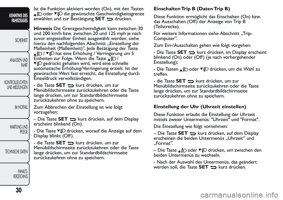 FIAT FIORINO 2017  Betriebsanleitung (in German) Ist die Funktion aktiviert worden (On), mit den Tasten
oderdie gewünschte Geschwindigkeitsgrenze
anwählen und zur BestätigungSET
drücken.
HinweisDie Grenzgeschwindigkeit kann zwischen 30
und 200 k