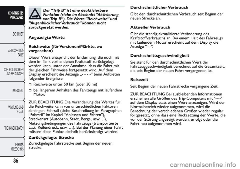 FIAT FIORINO 2017  Betriebsanleitung (in German) Der “Trip B” ist eine deaktivierbare
Funktion (siehe im Abschnitt “Aktivierung
von Trip B”). Die Werte “Reichweite” und
“Augenblicklicher Verbrauch” können nicht
zurückgesetzt werden