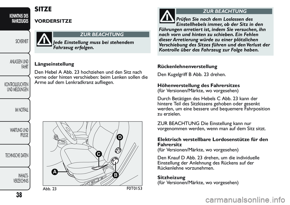 FIAT FIORINO 2017  Betriebsanleitung (in German) SITZE
VORDERSITZE
ZUR BEACHTUNG
Jede Einstellung muss bei stehendem
Fahrzeug erfolgen.
Längseinstellung
Den Hebel A Abb. 23 hochziehen und den Sitz nach
vorne oder hinten verschieben: beim Lenken sol