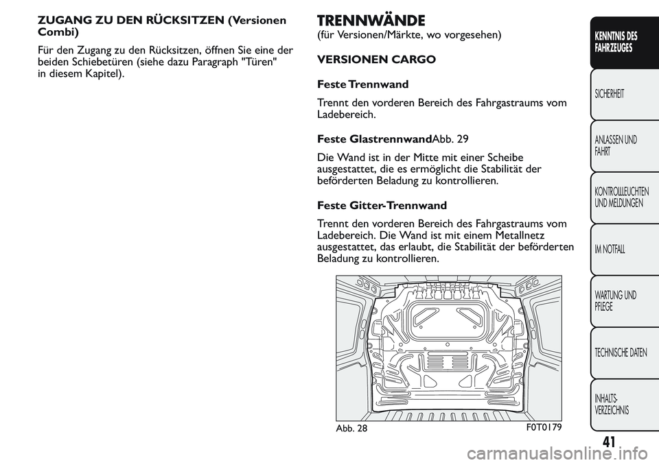 FIAT FIORINO 2017  Betriebsanleitung (in German) ZUGANG ZU DEN RÜCKSITZEN (Versionen
Combi)
Für den Zugang zu den Rücksitzen, öffnen Sie eine der
beiden Schiebetüren (siehe dazu Paragraph "Türen"
in diesem Kapitel).TRENNWÄNDE
(für Ve