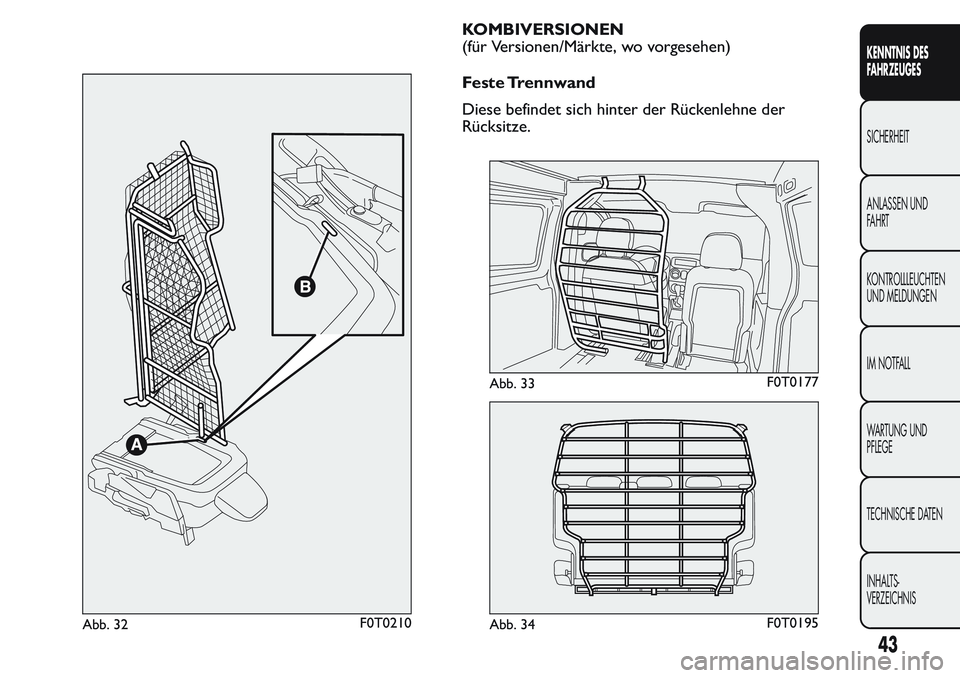 FIAT FIORINO 2017  Betriebsanleitung (in German) KOMBIVERSIONEN
(für Versionen/Märkte, wo vorgesehen)
Feste Trennwand
Diese befindet sich hinter der Rückenlehne der
Rücksitze.
Abb. 32F0T0210
Abb. 33F0T0177
Abb. 34F0T0195
43
KENNTNIS DES
FAHRZEUG
