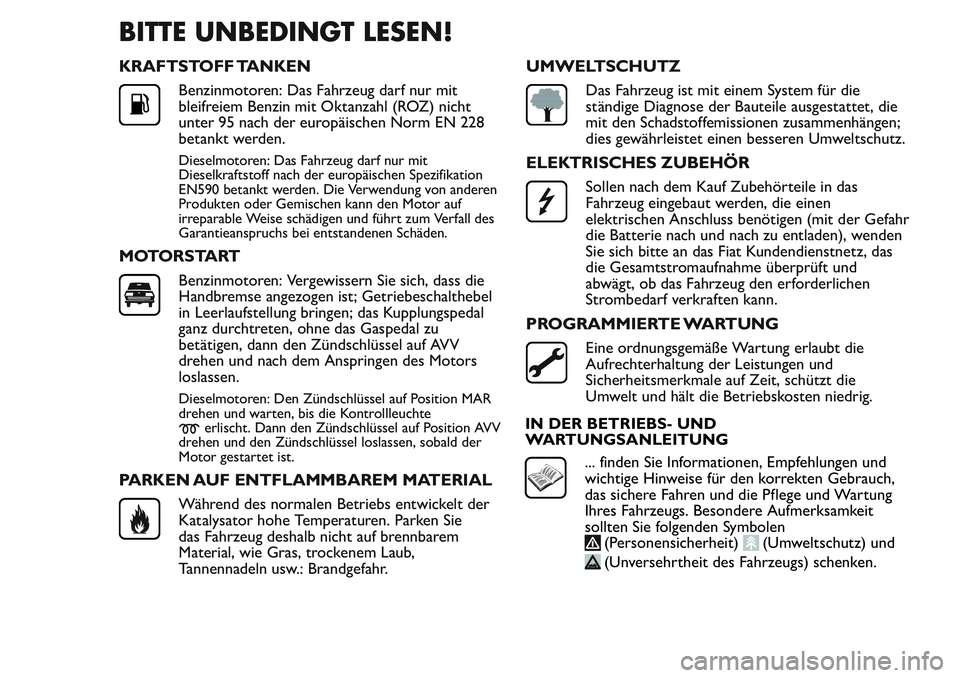 FIAT FIORINO 2017 Betriebsanleitung (in German) BITTE UNBEDINGT LESEN!
KRAFTSTOFF TANKEN
Benzinmotoren: Das Fahrzeug darf nur mit
bleifreiem Benzin mit Oktanzahl (ROZ) nicht
unter 95 nach der europäischen Norm EN 228
betankt werden.
Dieselmotoren: FIAT FIORINO 2017 Betriebsanleitung (in German) BITTE UNBEDINGT LESEN!
KRAFTSTOFF TANKEN
Benzinmotoren: Das Fahrzeug darf nur mit
bleifreiem Benzin mit Oktanzahl (ROZ) nicht
unter 95 nach der europäischen Norm EN 228
betankt werden.
Dieselmotoren: