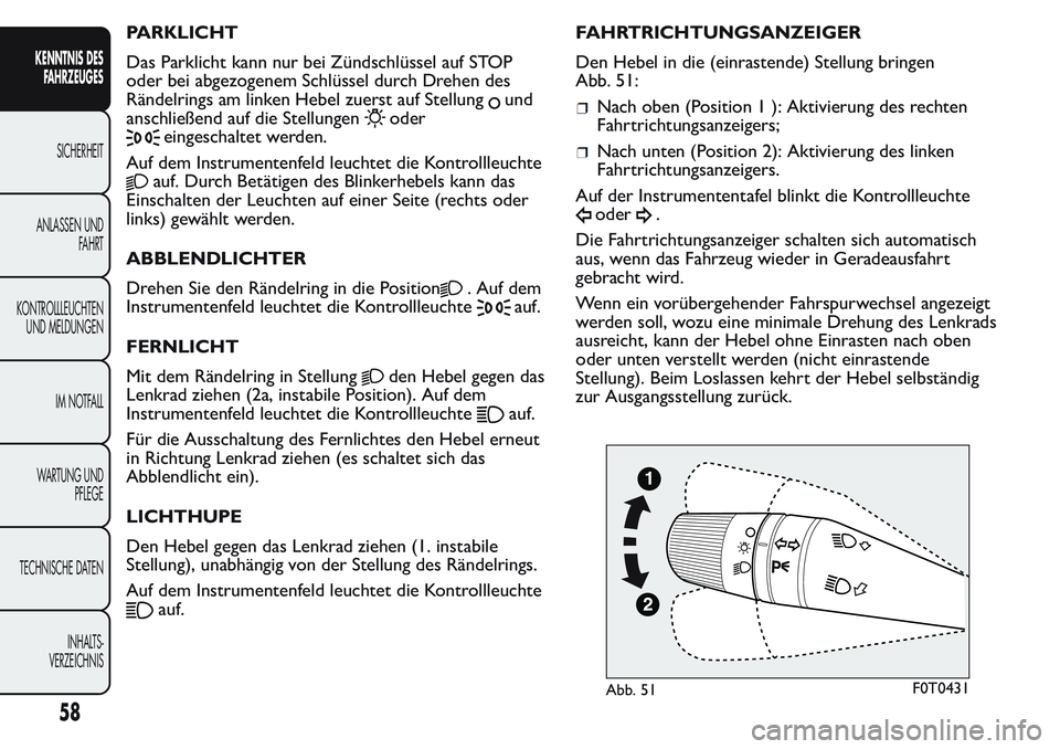 FIAT FIORINO 2017  Betriebsanleitung (in German) PARKLICHT
Das Parklicht kann nur bei Zündschlüssel auf STOP
oder bei abgezogenem Schlüssel durch Drehen des
Rändelrings am linken Hebel zuerst auf Stellung
und
anschließend auf die Stellungen
ode